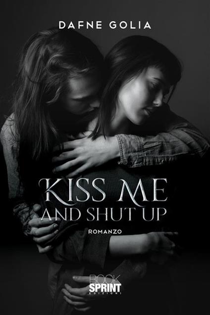 Kiss me and shut up - Dafne Golia - ebook