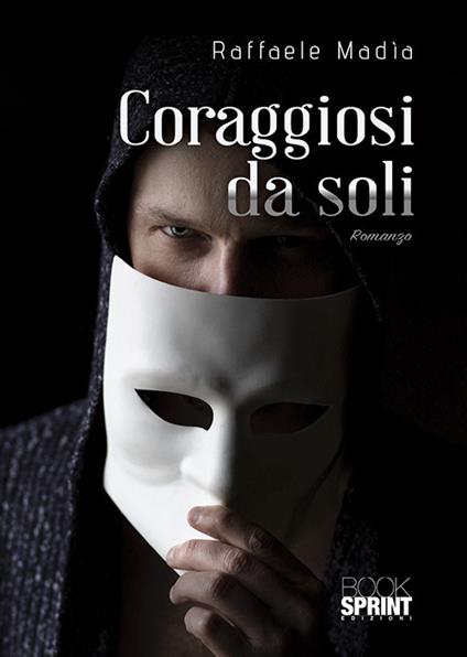 Coraggiosi da soli - Raffaele Madìa - copertina
