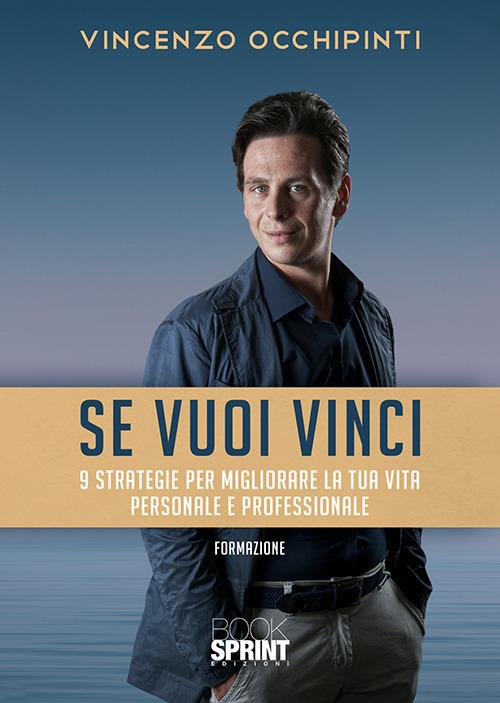 Se vuoi vinci. 9 strategie per migliorare la tua vita personale e professionale - Vincenzo Occhipinti - copertina