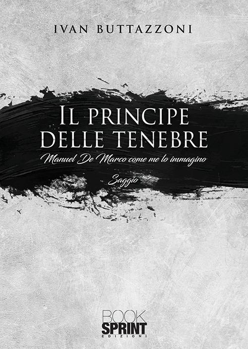 Il principe delle tenebre. Manuel De Marco come me lo immagino - Ivan Buttazzoni - copertina