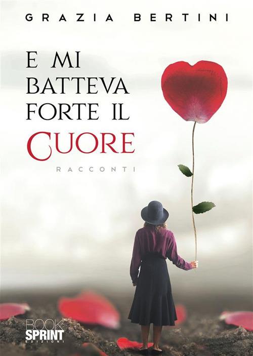 E mi batteva forte il cuore - Grazia Bertini - ebook