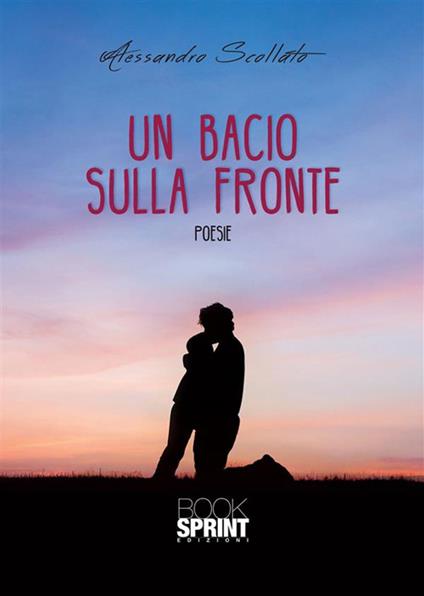 Un bacio sulla fronte - Alessandro Scollato - ebook