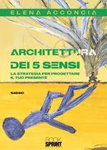 Architettura dei 5 sensi. La strategia per progettare il tuo presente