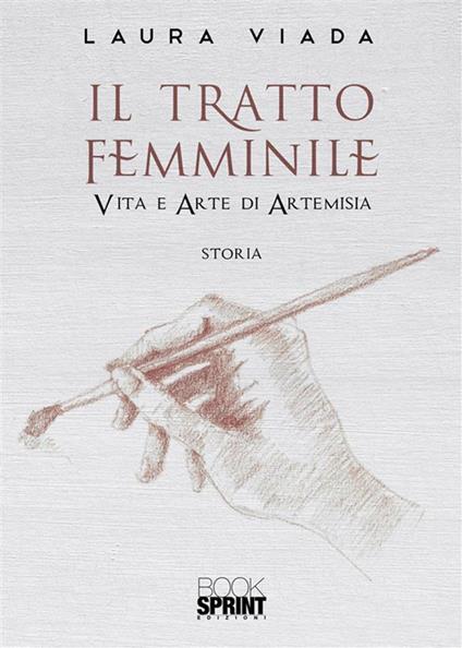 Il tratto femminile, Vita e arte di Artemisia - Laura Viada - ebook