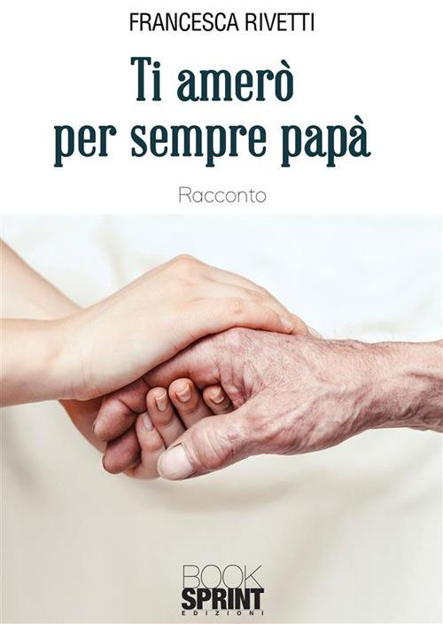 Ti amerò per sempre papà - Francesca Rivetti - ebook