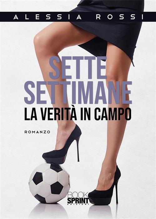 Sette settimane. La verità in campo - Alessia Rossi - ebook