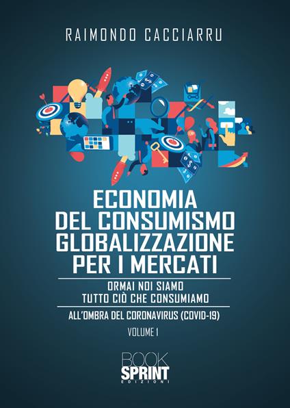 Dalla economia del consumismo alla globalizzazione per i mercati. Nuova ediz. - Raimondo Cacciarru - copertina
