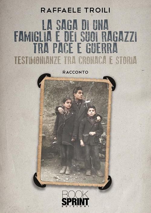La saga di una famiglia e dei suoi ragazzi tra pace e guerra - Raffaele Troili - ebook