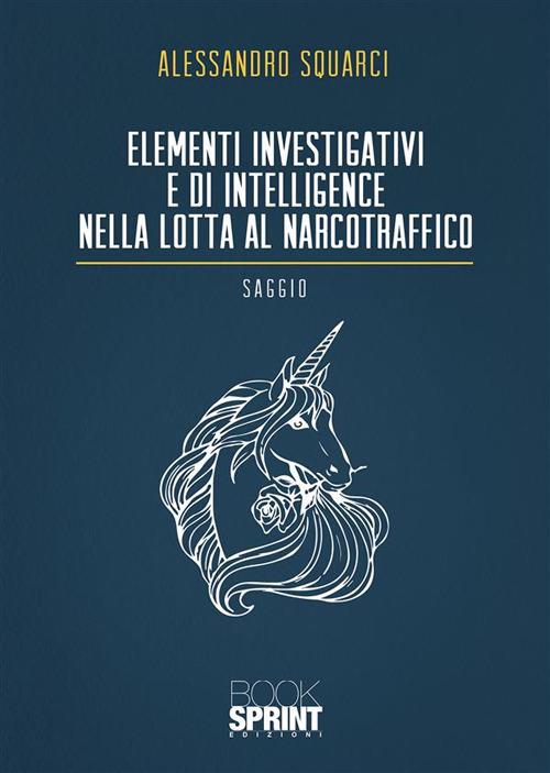 Elementi investigativi e di intelligence nella lotta al narcotraffico - Alessandro Squarci - ebook