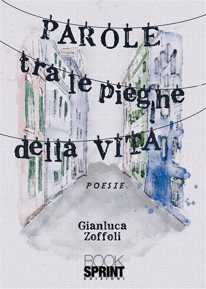 Parole tra le pieghe della vita - Gianluca Zoffoli - ebook