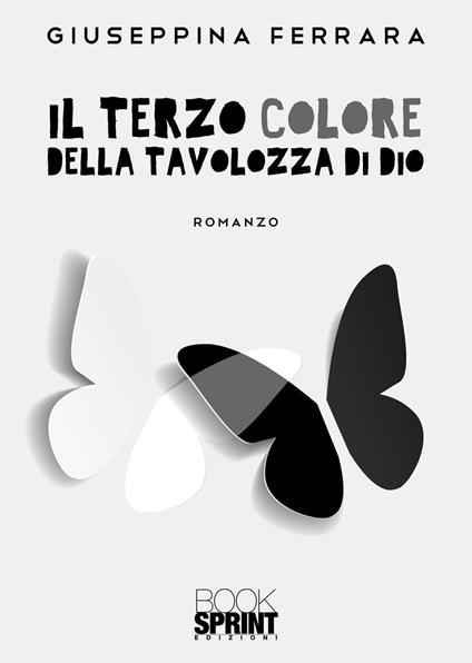 Il terzo colore della tavolozza di Dio - Giuseppina Ferrara - copertina