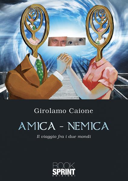 Amica-nemica. Il viaggio fra i due mondi - Girolamo Caione - copertina