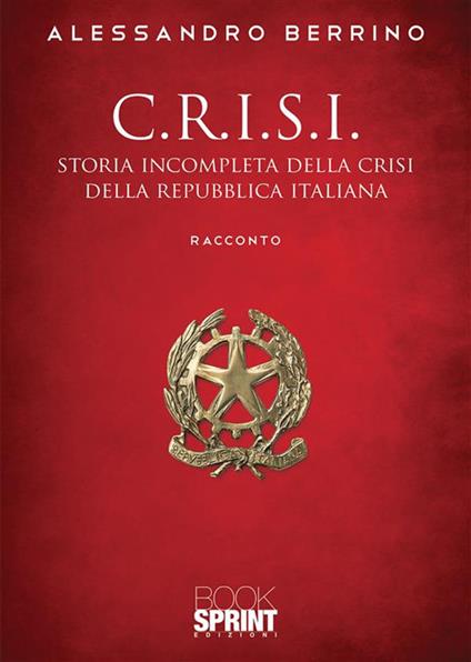 C.r.i.s.i. Storia incompleta della crisi della Repubblica italiana - Alessandro Berrino - ebook