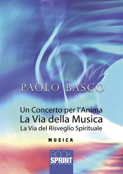 Un concerto per l'anima. La via della musica. La via del risveglio spirituale - Paolo Basco - ebook