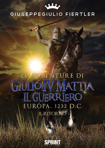 Le avventure di Giulio IV Mattia il Guerriero. Europa, 1232 d.C. Il ritorno - Giuseppegiulio Fiertler - copertina