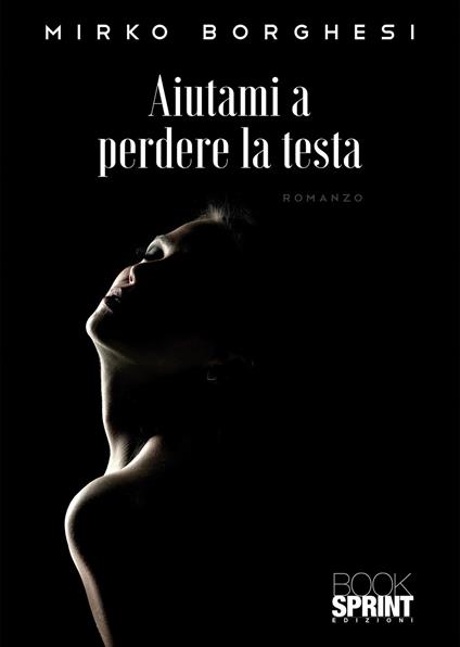 Aiutami a perdere la testa - Mirko Borghesi - copertina