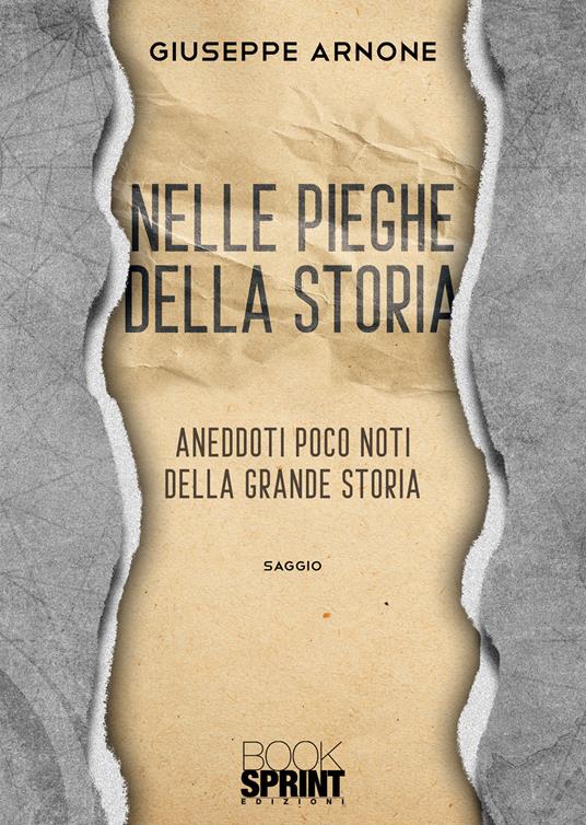 Nelle pieghe della storia. Aneddoti poco noti della grande storia - Giuseppe Arnone - copertina