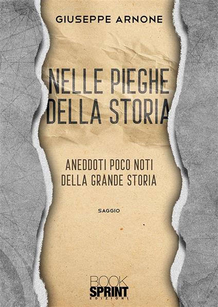 Nelle pieghe della storia. Aneddoti poco noti della grande storia - Giuseppe Arnone - ebook