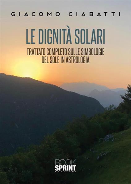 Le dignità solari. Trattato completo sulle simbologie del sole in astrologia - Giacomo Ciabatti - copertina