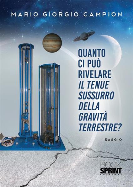 Quanto ci può rivelare il tenue sussurro della gravità terrestre? - Giorgio Mario Campion - copertina