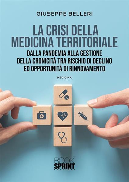 La crisi della medicina territoriale. Dalla pandemia alla gestione della cronicità tra rischio di declino ed opportunità di rinnovamento - Giuseppe Belleri - copertina