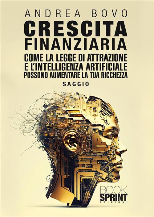 Crescita finanziaria. Come la legge di attrazione e l'intelligenza artificiale possono aumentare la tua ricchezza - Andrea Bovo - copertina