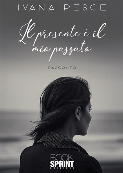 Il presente è il mio passato - Ivana Pesce - copertina