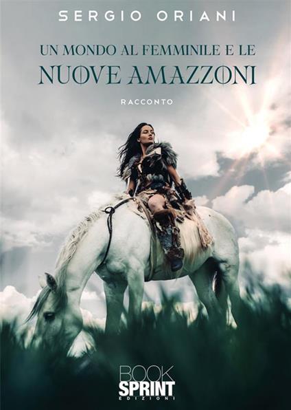 Un mondo al femminile e le nuove Amazzoni - Sergio Oriani - copertina
