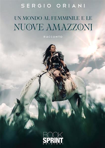 Un mondo al femminile e le nuove Amazzoni - Sergio Oriani - ebook