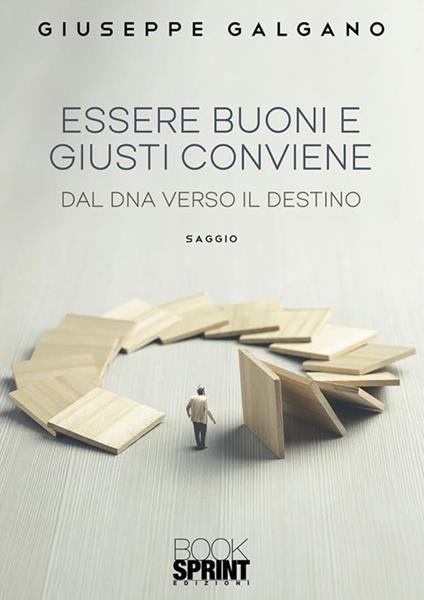 Essere buoni e giusti conviene. Dal dna verso il destino - Giuseppe Galgano - ebook
