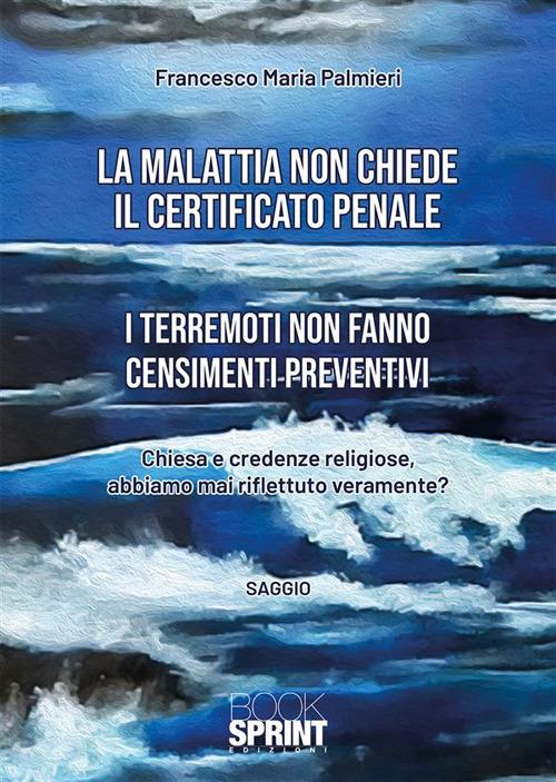 La malattia non chiede il certificato penale. I terremoti non fanno censimenti preventivi - Francesco Maria Palmieri - ebook
