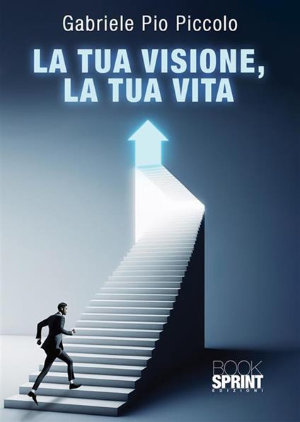 La tua visione, la tua vita - Gabriele Pio Piccolo - copertina