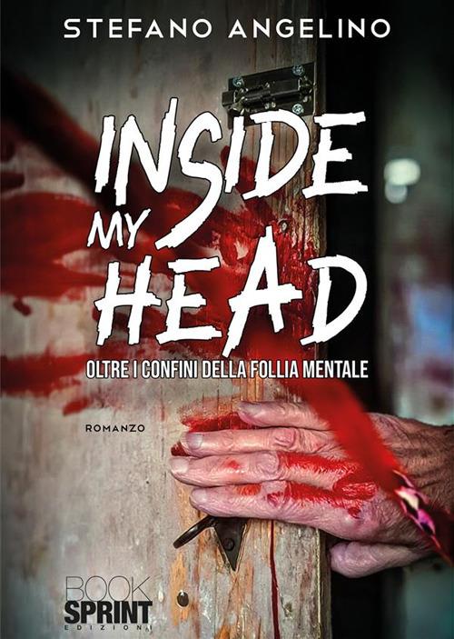 Inside my head. Oltre i confini della follia mentale - Stefano Angelino - copertina