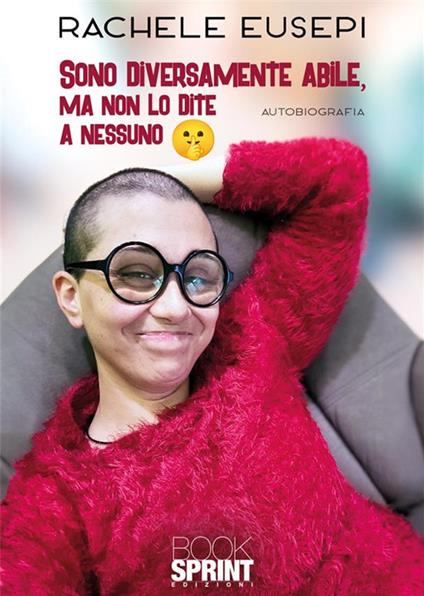 Sono diversamente abile, ma non lo dite a nessuno - Rachele Eusepi - copertina