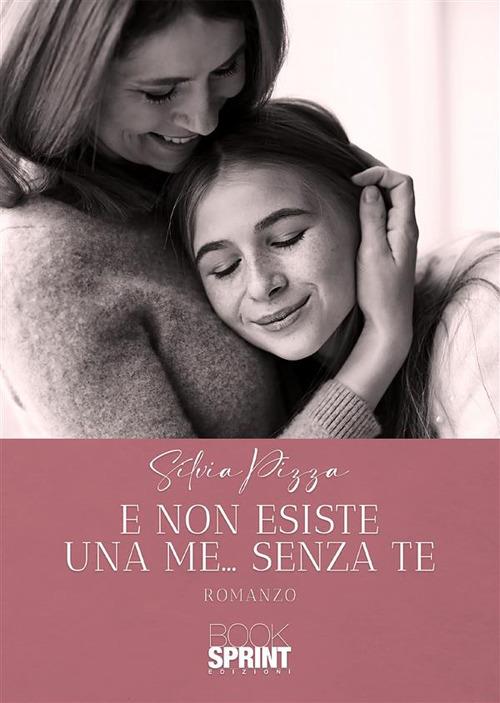 E non esiste una me... senza te - Silvia Pizza - ebook