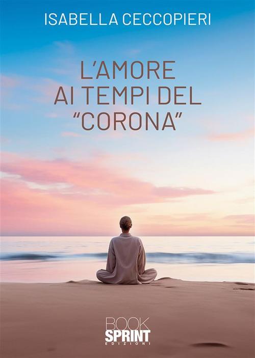 L' amore ai tempi del «corona» - Isabella Ceccopieri - ebook