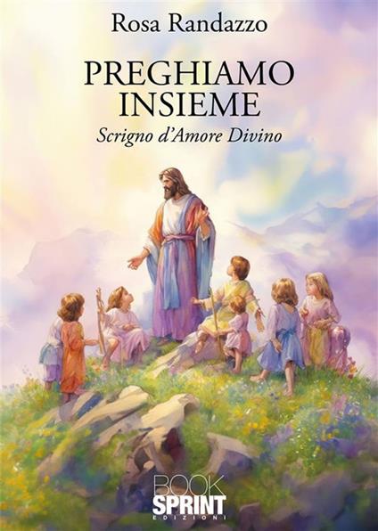 Preghiamo insieme. Scrigno d'amore divino - Rosa Randazzo - ebook
