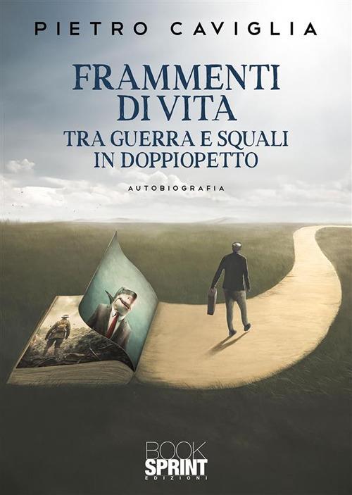 Frammenti di vita tra guerra e squali in doppiopetto - Pietro Caviglia - ebook