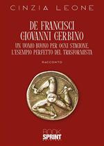 De Francisci Giovanni Gerbino. Un uomo buono per ogni stagione. L'esempio perfetto del trasformista