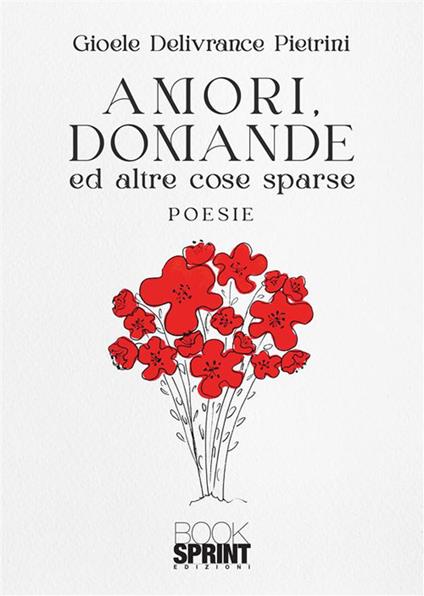 Amori, domande ed altre cose sparse - Gioele Delivrance Pietrini - ebook