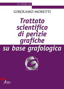 Libro Trattato scientifico di perizie grafiche su base grafologica. Nuova ediz. Girolamo Moretti