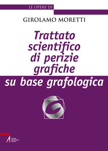 Trattato scientifico di perizie grafiche su base grafologica. Nuova ediz. - Girolamo Moretti - copertina