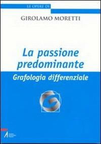 La passione predominante. Grafologia differenziale - Girolamo Moretti - copertina