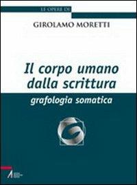 Il corpo umano della scrittura. Grafologia somatica - Girolamo Moretti - copertina