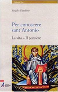 Per conoscere sant'Antonio. La vita, il pensiero - Vergilio Gamboso - copertina