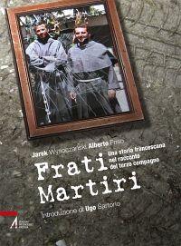 Frati martiri. Una storia francescana nel racconto del terzo compagno - Alberto Friso,Jarek Wysoczanski - copertina