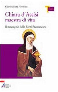 Chiara d'Assisi maestra di vita. Il messaggio delle fonti francescane - Giambattista Montorsi - copertina