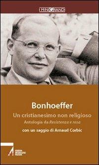 Un cristianesimo non religioso. Antologia da Resistenza e resa e Lettere alla fidanzata - Dietrich Bonhoeffer - copertina