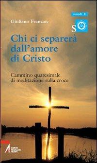 Chi ci separerà dall'amore di Cristo. Cammino quaresimale di meditazione sulla croce - Giuliano Franzan - copertina