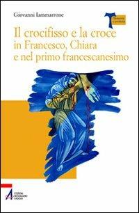 Il crocifisso e la croce in Francesco, Chiara e nel primo francescanesimo - Giovanni Iammarrone - copertina